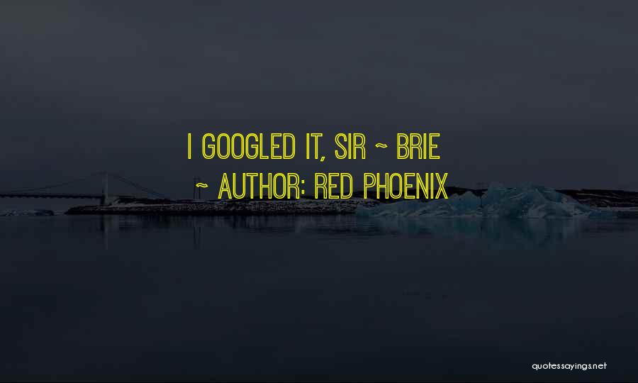 Red Phoenix Quotes: I Googled It, Sir ~ Brie