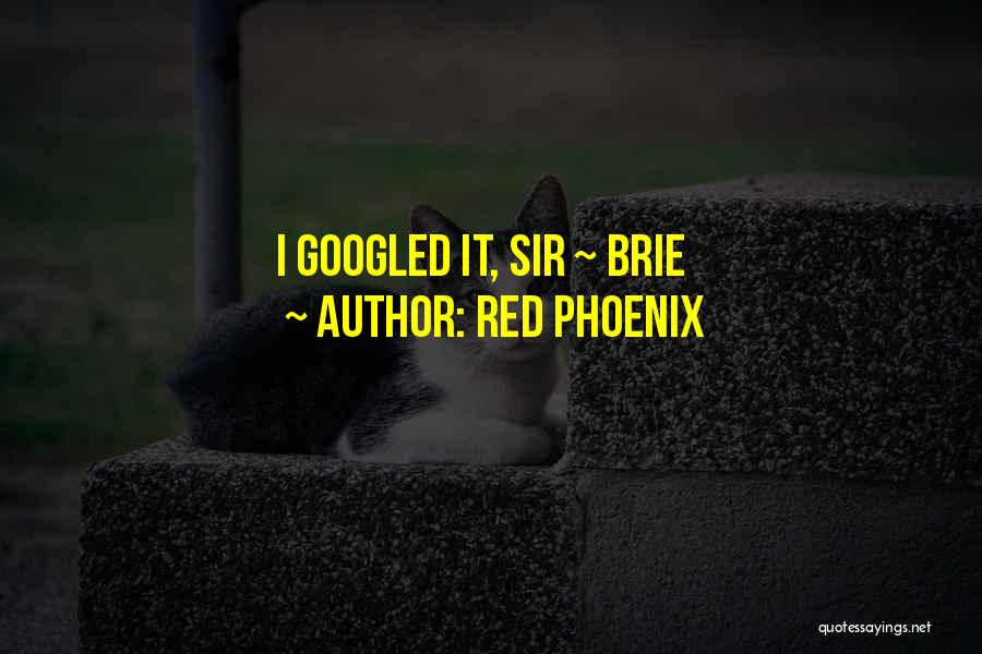 Red Phoenix Quotes: I Googled It, Sir ~ Brie