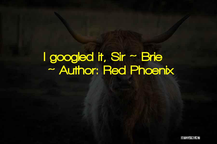 Red Phoenix Quotes: I Googled It, Sir ~ Brie