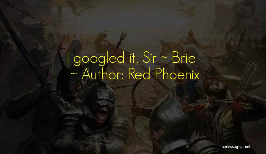 Red Phoenix Quotes: I Googled It, Sir ~ Brie