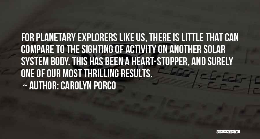 Carolyn Porco Quotes: For Planetary Explorers Like Us, There Is Little That Can Compare To The Sighting Of Activity On Another Solar System