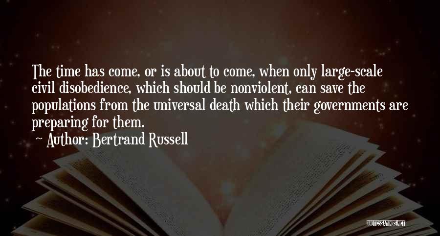 Bertrand Russell Quotes: The Time Has Come, Or Is About To Come, When Only Large-scale Civil Disobedience, Which Should Be Nonviolent, Can Save
