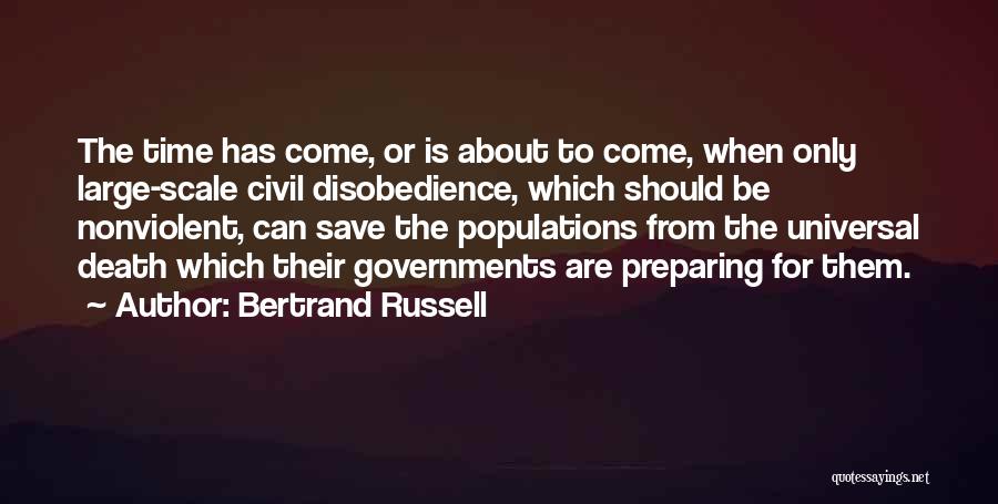 Bertrand Russell Quotes: The Time Has Come, Or Is About To Come, When Only Large-scale Civil Disobedience, Which Should Be Nonviolent, Can Save