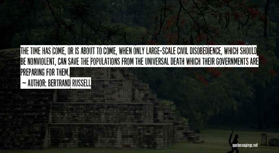 Bertrand Russell Quotes: The Time Has Come, Or Is About To Come, When Only Large-scale Civil Disobedience, Which Should Be Nonviolent, Can Save