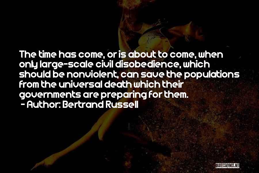Bertrand Russell Quotes: The Time Has Come, Or Is About To Come, When Only Large-scale Civil Disobedience, Which Should Be Nonviolent, Can Save