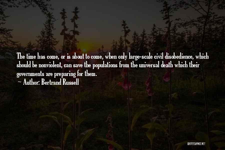 Bertrand Russell Quotes: The Time Has Come, Or Is About To Come, When Only Large-scale Civil Disobedience, Which Should Be Nonviolent, Can Save