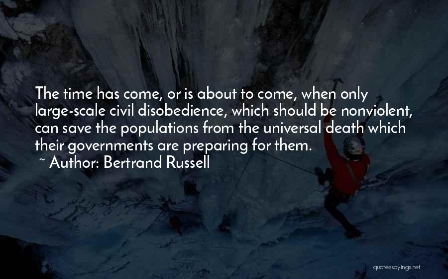 Bertrand Russell Quotes: The Time Has Come, Or Is About To Come, When Only Large-scale Civil Disobedience, Which Should Be Nonviolent, Can Save