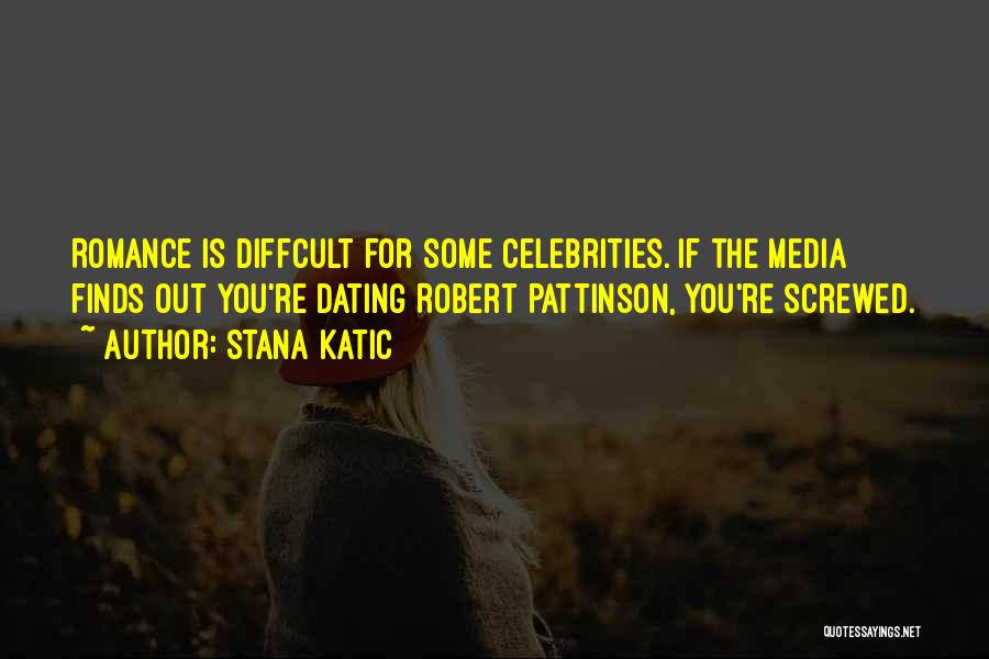 Stana Katic Quotes: Romance Is Diffcult For Some Celebrities. If The Media Finds Out You're Dating Robert Pattinson, You're Screwed.