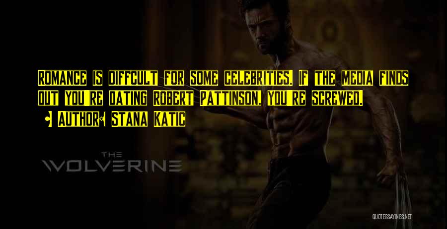 Stana Katic Quotes: Romance Is Diffcult For Some Celebrities. If The Media Finds Out You're Dating Robert Pattinson, You're Screwed.