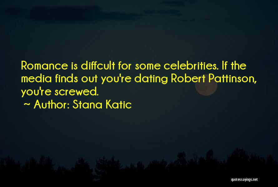 Stana Katic Quotes: Romance Is Diffcult For Some Celebrities. If The Media Finds Out You're Dating Robert Pattinson, You're Screwed.