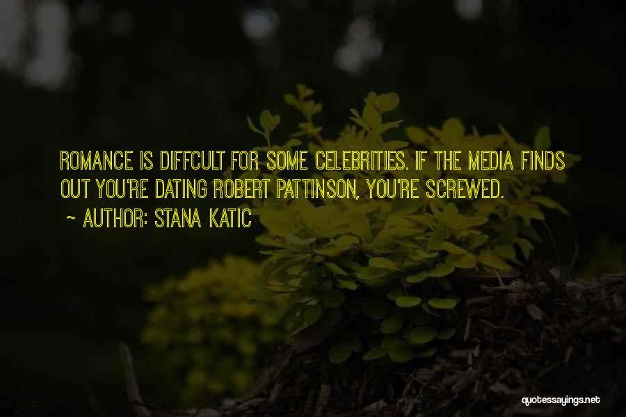 Stana Katic Quotes: Romance Is Diffcult For Some Celebrities. If The Media Finds Out You're Dating Robert Pattinson, You're Screwed.