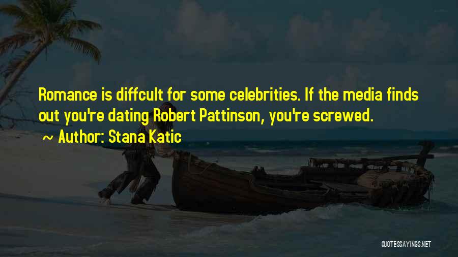 Stana Katic Quotes: Romance Is Diffcult For Some Celebrities. If The Media Finds Out You're Dating Robert Pattinson, You're Screwed.