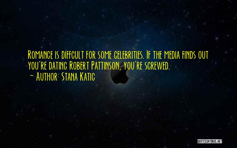 Stana Katic Quotes: Romance Is Diffcult For Some Celebrities. If The Media Finds Out You're Dating Robert Pattinson, You're Screwed.