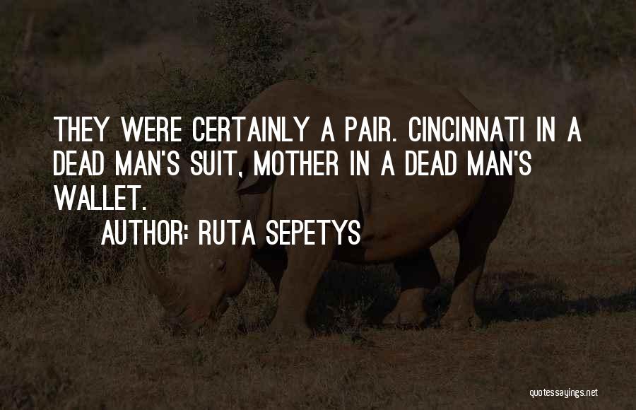 Ruta Sepetys Quotes: They Were Certainly A Pair. Cincinnati In A Dead Man's Suit, Mother In A Dead Man's Wallet.