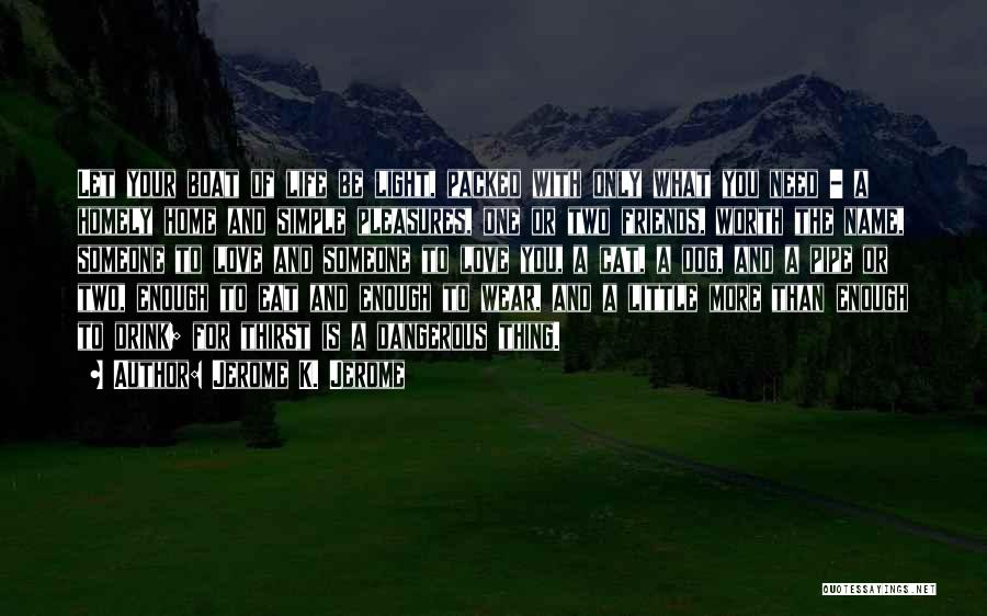 Jerome K. Jerome Quotes: Let Your Boat Of Life Be Light, Packed With Only What You Need - A Homely Home And Simple Pleasures,