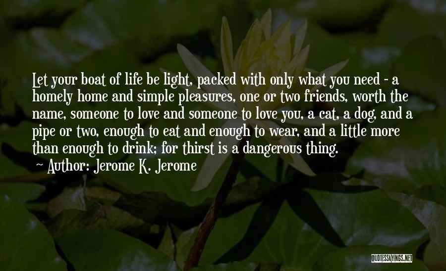 Jerome K. Jerome Quotes: Let Your Boat Of Life Be Light, Packed With Only What You Need - A Homely Home And Simple Pleasures,