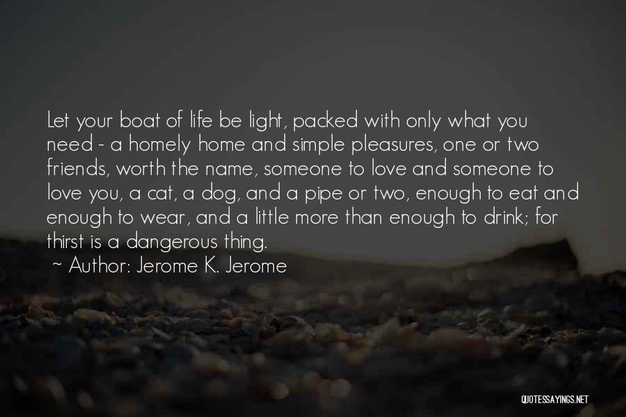 Jerome K. Jerome Quotes: Let Your Boat Of Life Be Light, Packed With Only What You Need - A Homely Home And Simple Pleasures,