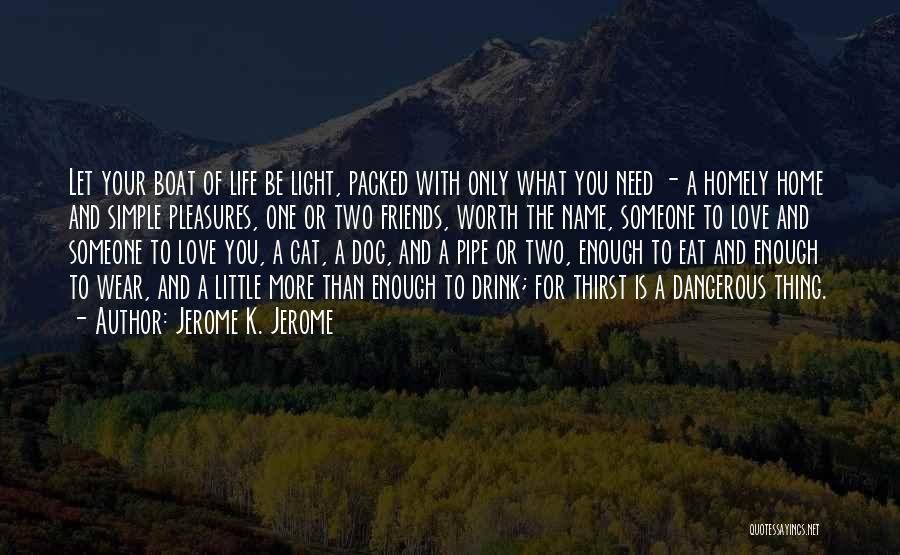 Jerome K. Jerome Quotes: Let Your Boat Of Life Be Light, Packed With Only What You Need - A Homely Home And Simple Pleasures,