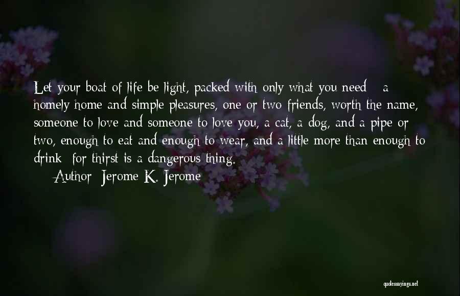 Jerome K. Jerome Quotes: Let Your Boat Of Life Be Light, Packed With Only What You Need - A Homely Home And Simple Pleasures,