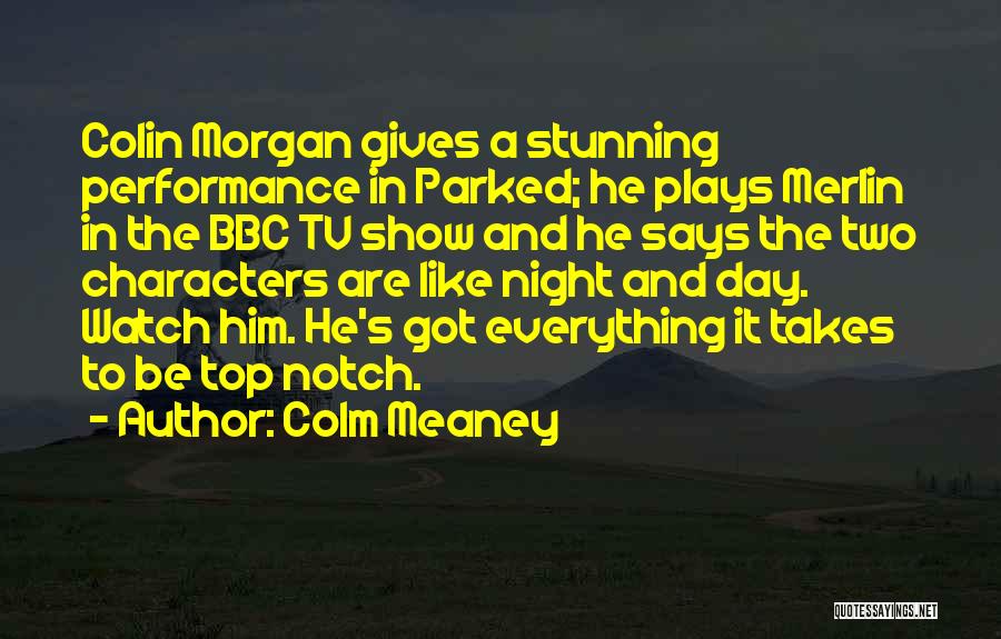 Colm Meaney Quotes: Colin Morgan Gives A Stunning Performance In Parked; He Plays Merlin In The Bbc Tv Show And He Says The
