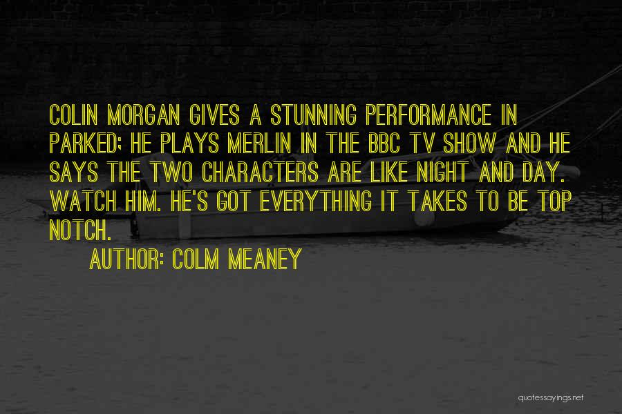 Colm Meaney Quotes: Colin Morgan Gives A Stunning Performance In Parked; He Plays Merlin In The Bbc Tv Show And He Says The