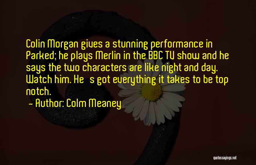 Colm Meaney Quotes: Colin Morgan Gives A Stunning Performance In Parked; He Plays Merlin In The Bbc Tv Show And He Says The