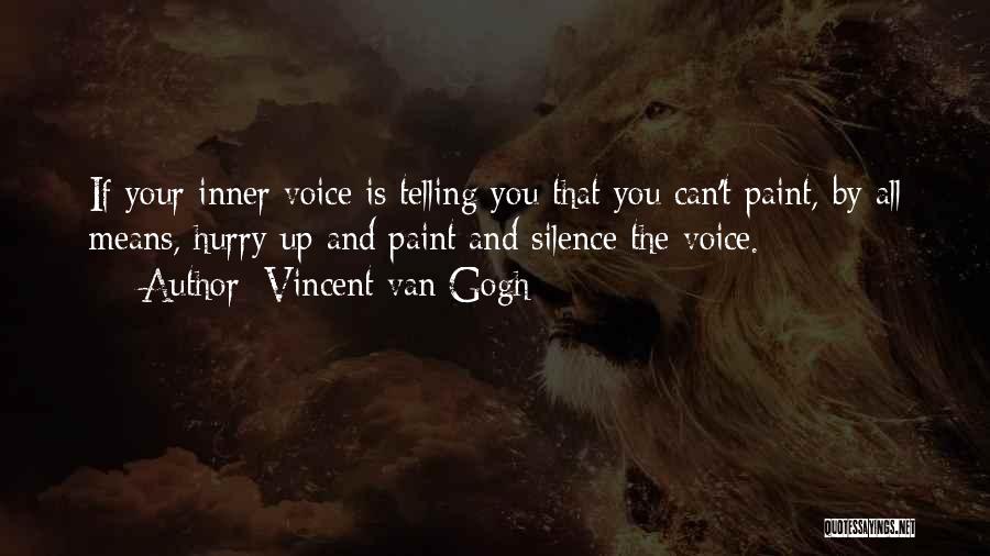 Vincent Van Gogh Quotes: If Your Inner Voice Is Telling You That You Can't Paint, By All Means, Hurry Up And Paint And Silence