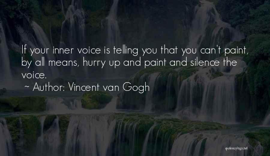 Vincent Van Gogh Quotes: If Your Inner Voice Is Telling You That You Can't Paint, By All Means, Hurry Up And Paint And Silence