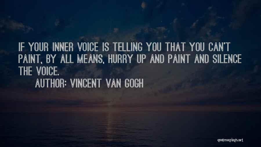 Vincent Van Gogh Quotes: If Your Inner Voice Is Telling You That You Can't Paint, By All Means, Hurry Up And Paint And Silence