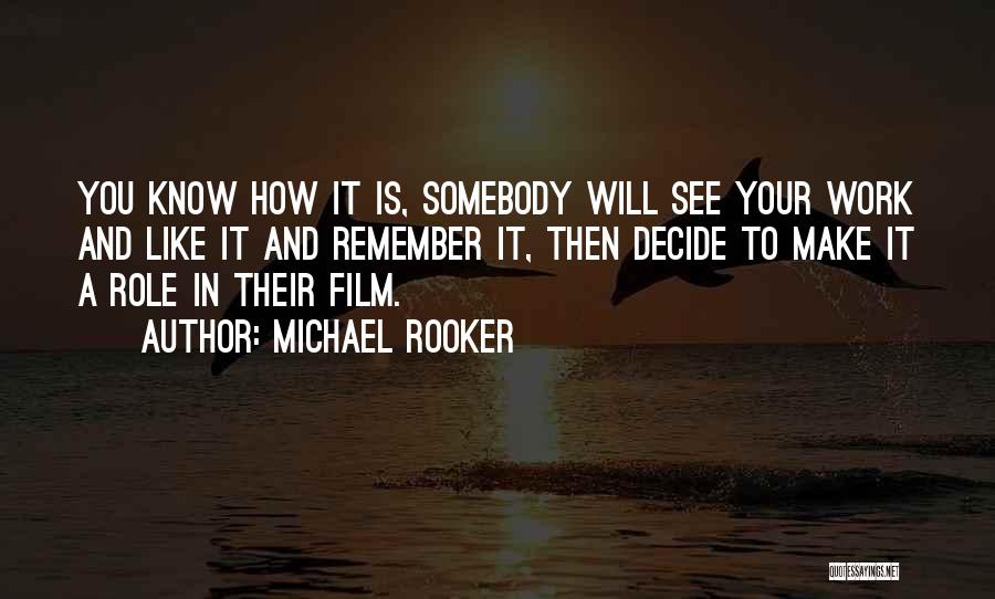 Michael Rooker Quotes: You Know How It Is, Somebody Will See Your Work And Like It And Remember It, Then Decide To Make