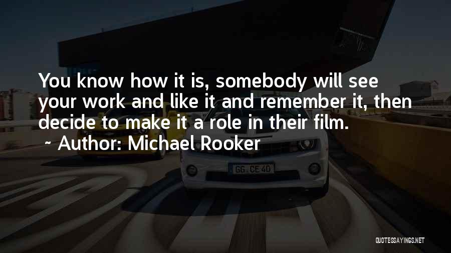 Michael Rooker Quotes: You Know How It Is, Somebody Will See Your Work And Like It And Remember It, Then Decide To Make