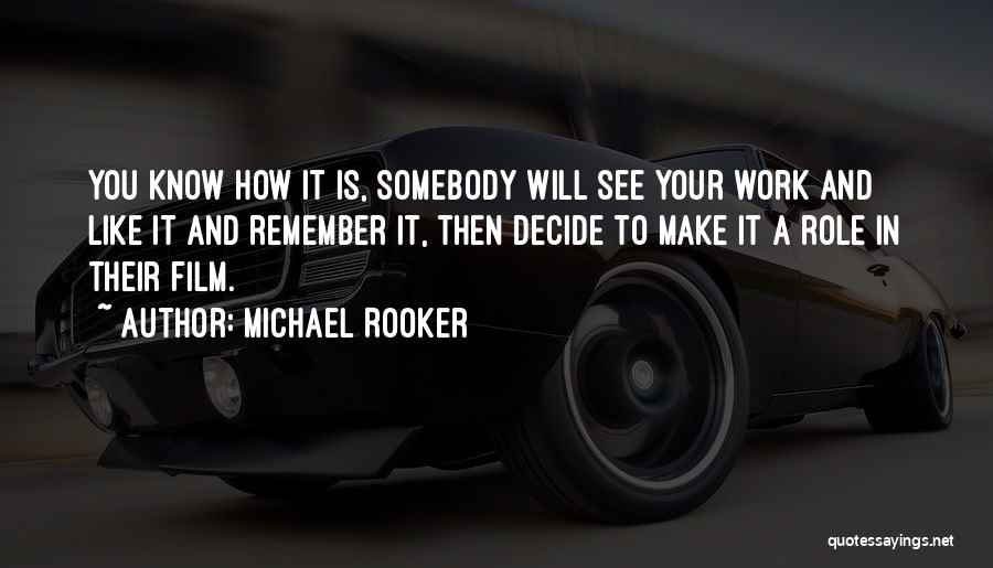 Michael Rooker Quotes: You Know How It Is, Somebody Will See Your Work And Like It And Remember It, Then Decide To Make