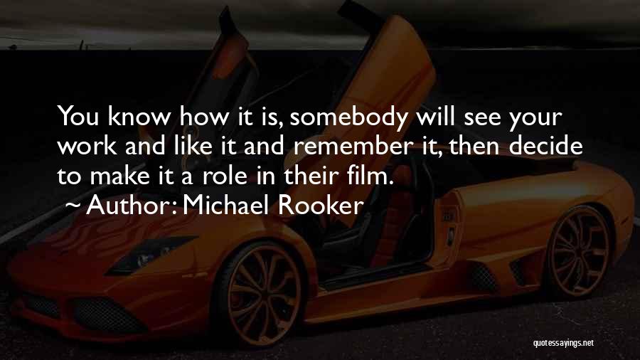 Michael Rooker Quotes: You Know How It Is, Somebody Will See Your Work And Like It And Remember It, Then Decide To Make
