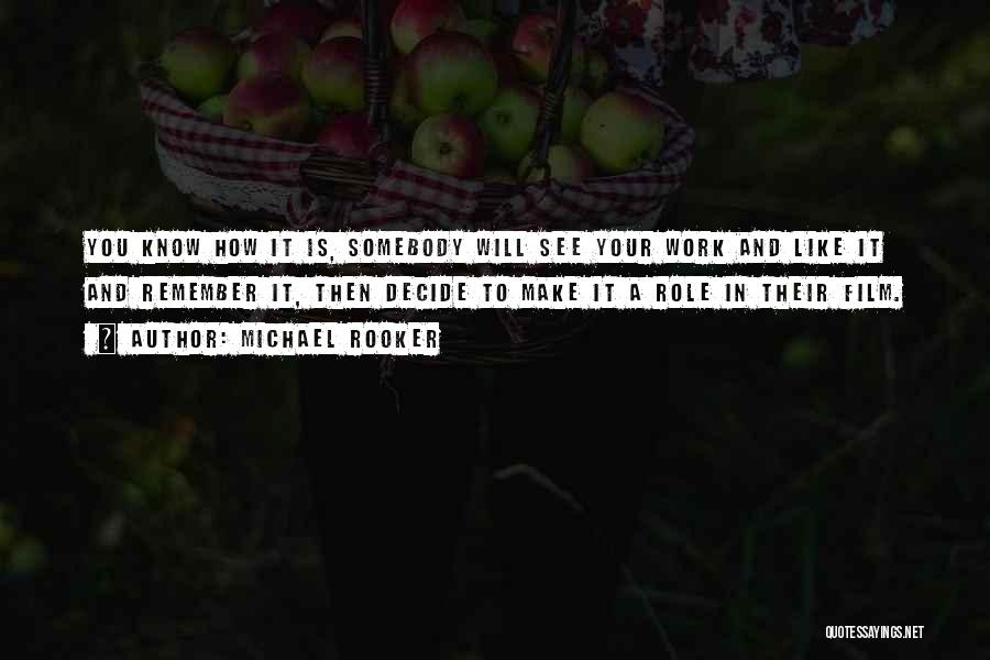 Michael Rooker Quotes: You Know How It Is, Somebody Will See Your Work And Like It And Remember It, Then Decide To Make