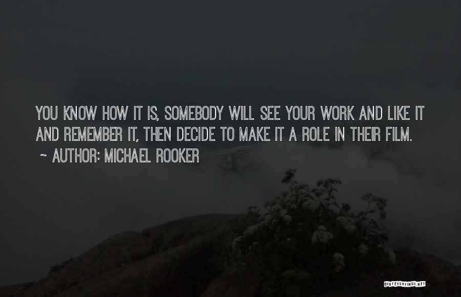 Michael Rooker Quotes: You Know How It Is, Somebody Will See Your Work And Like It And Remember It, Then Decide To Make