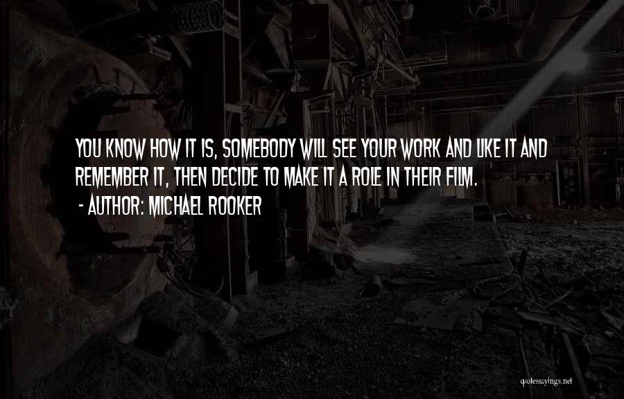 Michael Rooker Quotes: You Know How It Is, Somebody Will See Your Work And Like It And Remember It, Then Decide To Make