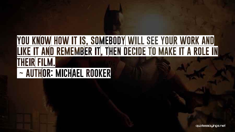Michael Rooker Quotes: You Know How It Is, Somebody Will See Your Work And Like It And Remember It, Then Decide To Make
