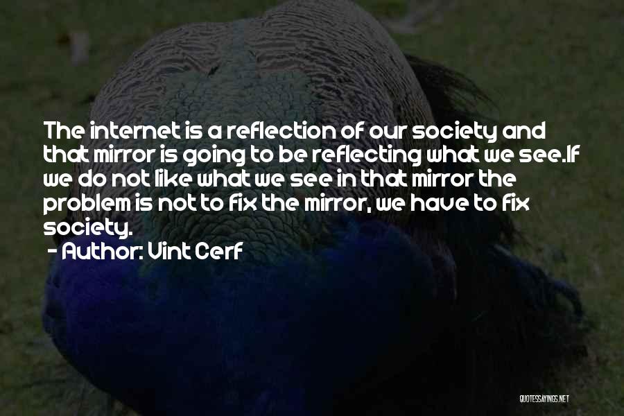 Vint Cerf Quotes: The Internet Is A Reflection Of Our Society And That Mirror Is Going To Be Reflecting What We See.if We