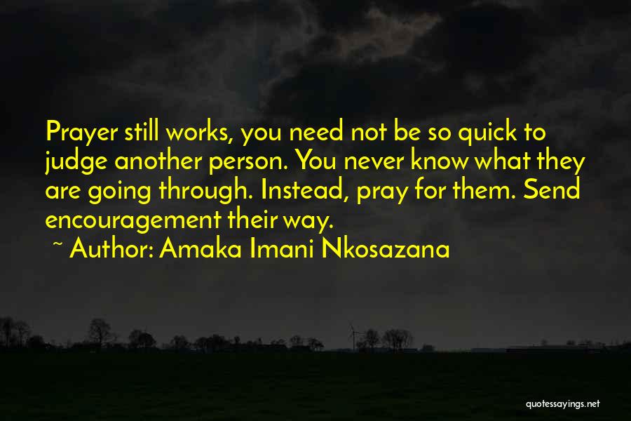 Amaka Imani Nkosazana Quotes: Prayer Still Works, You Need Not Be So Quick To Judge Another Person. You Never Know What They Are Going