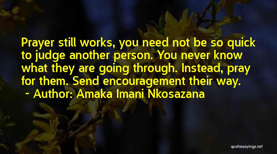 Amaka Imani Nkosazana Quotes: Prayer Still Works, You Need Not Be So Quick To Judge Another Person. You Never Know What They Are Going