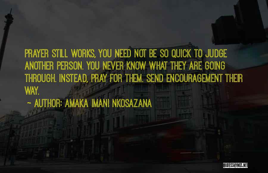 Amaka Imani Nkosazana Quotes: Prayer Still Works, You Need Not Be So Quick To Judge Another Person. You Never Know What They Are Going