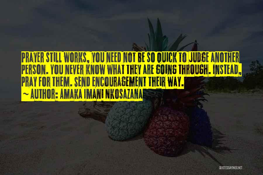 Amaka Imani Nkosazana Quotes: Prayer Still Works, You Need Not Be So Quick To Judge Another Person. You Never Know What They Are Going