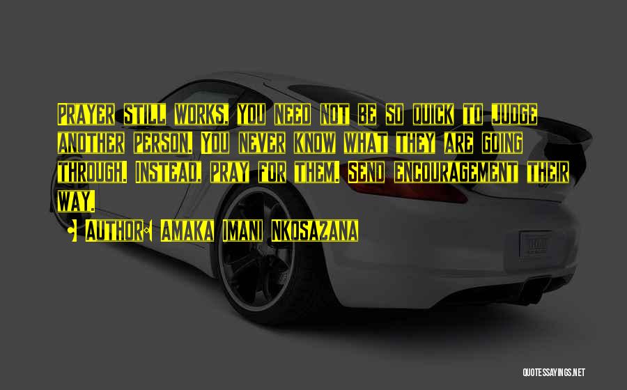 Amaka Imani Nkosazana Quotes: Prayer Still Works, You Need Not Be So Quick To Judge Another Person. You Never Know What They Are Going