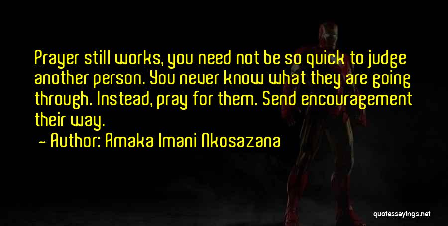 Amaka Imani Nkosazana Quotes: Prayer Still Works, You Need Not Be So Quick To Judge Another Person. You Never Know What They Are Going