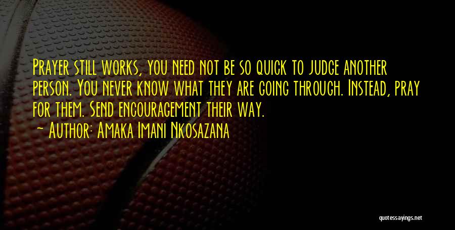 Amaka Imani Nkosazana Quotes: Prayer Still Works, You Need Not Be So Quick To Judge Another Person. You Never Know What They Are Going