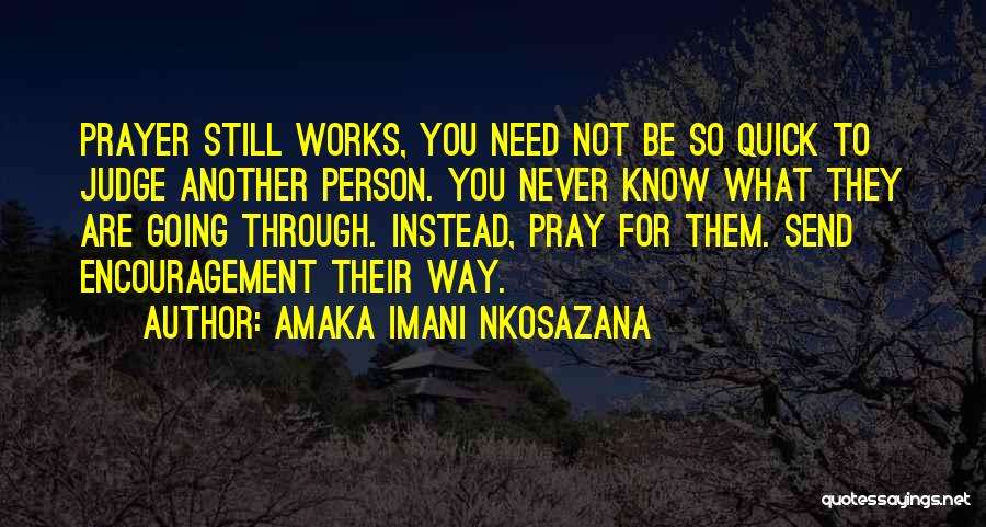 Amaka Imani Nkosazana Quotes: Prayer Still Works, You Need Not Be So Quick To Judge Another Person. You Never Know What They Are Going