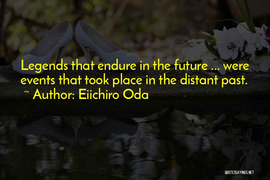 Eiichiro Oda Quotes: Legends That Endure In The Future ... Were Events That Took Place In The Distant Past.