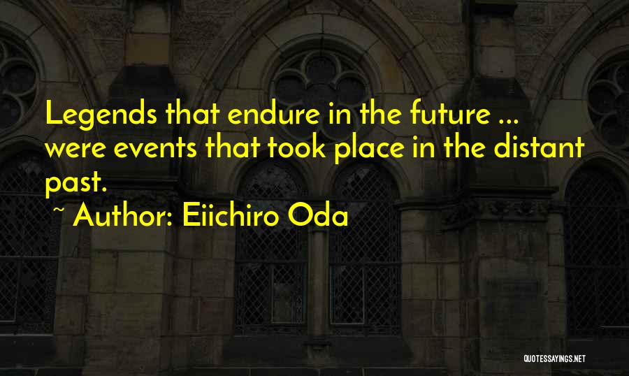 Eiichiro Oda Quotes: Legends That Endure In The Future ... Were Events That Took Place In The Distant Past.