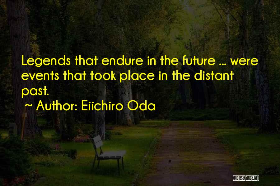 Eiichiro Oda Quotes: Legends That Endure In The Future ... Were Events That Took Place In The Distant Past.