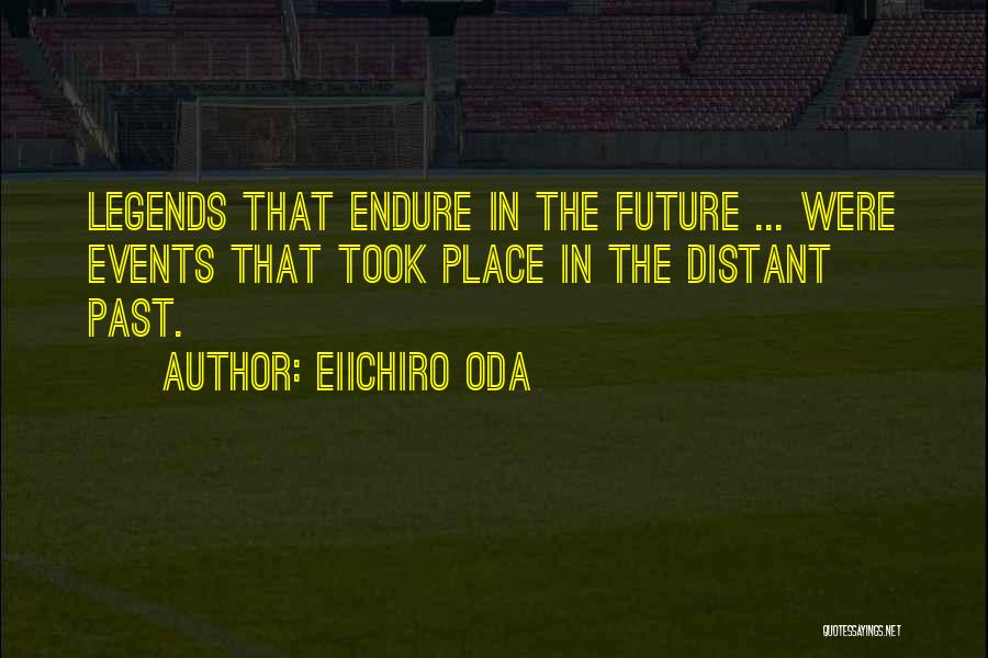 Eiichiro Oda Quotes: Legends That Endure In The Future ... Were Events That Took Place In The Distant Past.